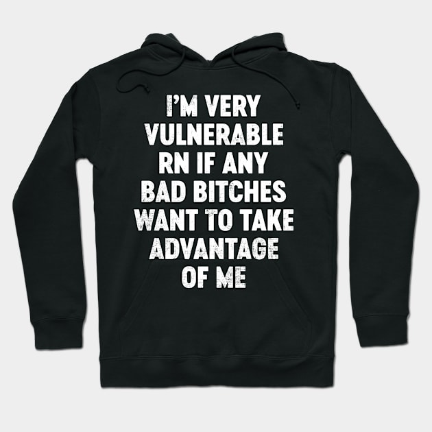 I'm Very Vulnerable RN If Any Bad Bitches Want To Take Advantage Of Me Funny Hoodie by tervesea